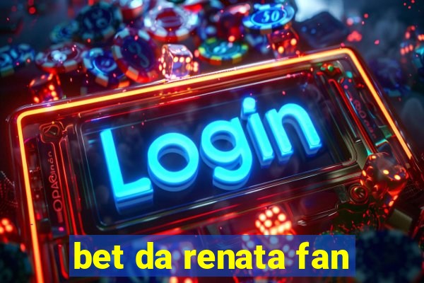 bet da renata fan